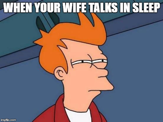 Futurama Fry Meme | WHEN YOUR WIFE TALKS IN SLEEP | image tagged in memes,futurama fry | made w/ Imgflip meme maker
