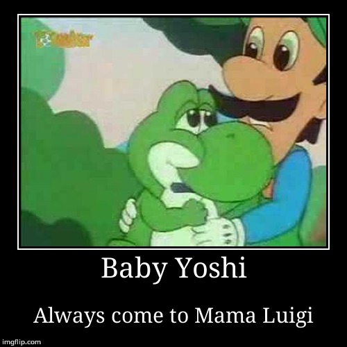 Baby Yoshi always come to Mama Luigi | image tagged in funny,demotivationals,mama luigi | made w/ Imgflip demotivational maker