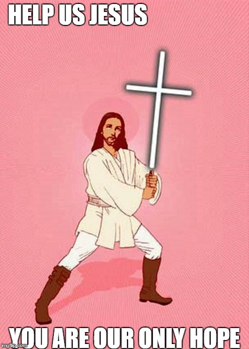 HELP US JESUS; YOU ARE OUR ONLY HOPE | image tagged in jesus,jedi | made w/ Imgflip meme maker