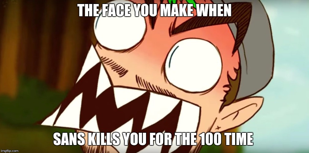THE FACE YOU MAKE WHEN; SANS KILLS YOU FOR THE 100 TIME | image tagged in memes | made w/ Imgflip meme maker