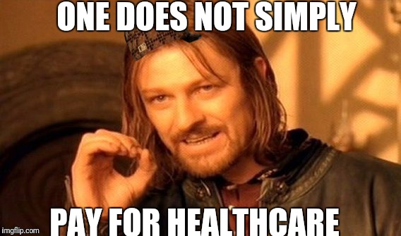 "Health""care" | ONE DOES NOT SIMPLY; PAY FOR HEALTHCARE | image tagged in memes,one does not simply,scumbag hat,healthcare | made w/ Imgflip meme maker