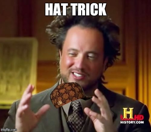 Ancient Aliens Meme | HAT TRICK | image tagged in memes,ancient aliens,scumbag | made w/ Imgflip meme maker