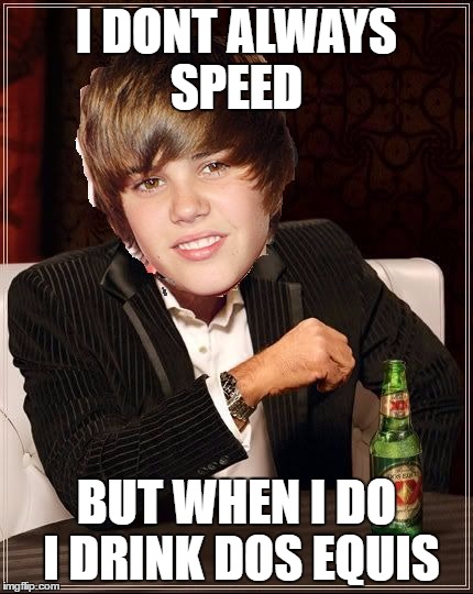 The Most Interesting Justin Bieber | I DONT ALWAYS SPEED; BUT WHEN I DO I DRINK DOS EQUIS | image tagged in memes,the most interesting justin bieber | made w/ Imgflip meme maker