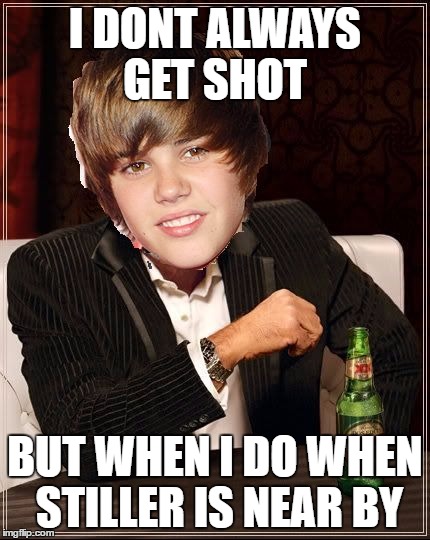 The Most Interesting Justin Bieber | I DONT ALWAYS GET SHOT; BUT WHEN I DO WHEN STILLER IS NEAR BY | image tagged in memes,the most interesting justin bieber | made w/ Imgflip meme maker