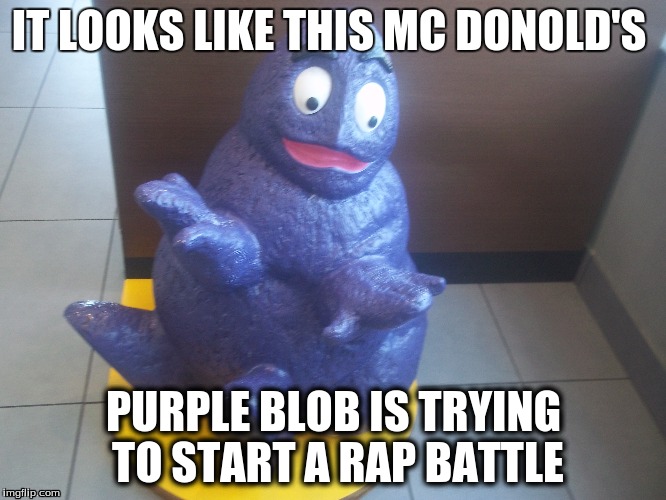 rap battle blob | IT LOOKS LIKE THIS MC DONOLD'S; PURPLE BLOB IS TRYING TO START A RAP BATTLE | image tagged in mcdonalds,purple,rap,odd,grimace | made w/ Imgflip meme maker