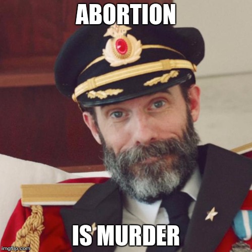 I want to start a discussion about a very serious issue. Here is my hypothesis... | ABORTION; IS MURDER | image tagged in captain obvious | made w/ Imgflip meme maker