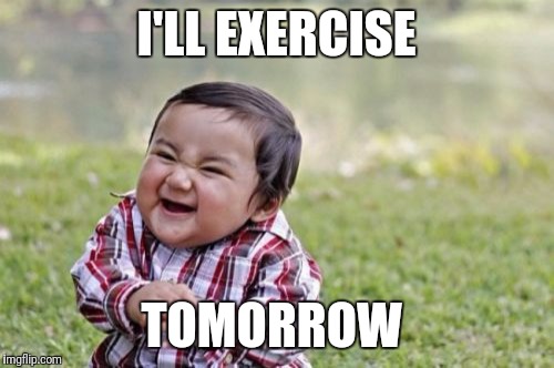 My revenge is a dusty treadmill | I'LL EXERCISE; TOMORROW | image tagged in memes,evil toddler | made w/ Imgflip meme maker