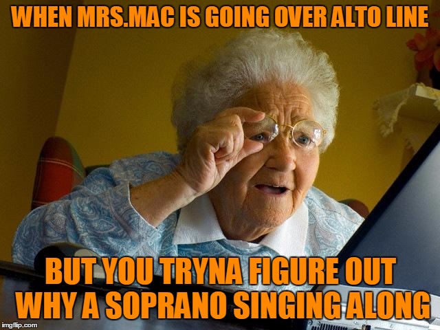 Grandma Finds The Internet Meme | WHEN MRS.MAC IS GOING OVER ALTO LINE; BUT YOU TRYNA FIGURE OUT WHY A SOPRANO SINGING ALONG | image tagged in memes,grandma finds the internet | made w/ Imgflip meme maker