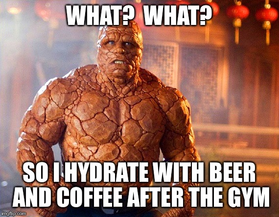 Dehydrated  | WHAT?  WHAT? SO I HYDRATE WITH BEER AND COFFEE AFTER THE GYM | image tagged in gym weights | made w/ Imgflip meme maker