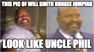 THIS PIC OF WILL SMITH BUNGEE JUMPING; LOOK LIKE UNCLE PHIL | image tagged in memes,funny | made w/ Imgflip meme maker