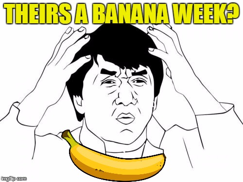 What other weeks are there?  | THEIRS A BANANA WEEK? | image tagged in memes,jackie chan wtf,banana week,banana | made w/ Imgflip meme maker