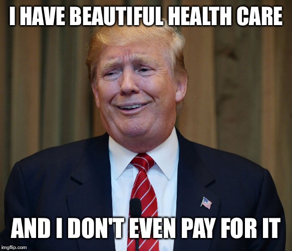 I HAVE BEAUTIFUL HEALTH CARE AND I DON'T EVEN PAY FOR IT | made w/ Imgflip meme maker