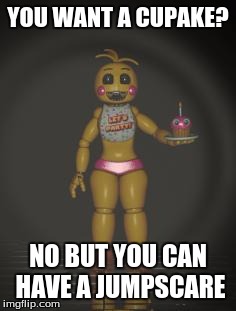 Chica from fnaf 2 | YOU WANT A CUPAKE? NO BUT YOU CAN HAVE A JUMPSCARE | image tagged in chica from fnaf 2 | made w/ Imgflip meme maker