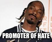 Snoop dogg | PROMOTER OF HATE | image tagged in snoop dogg | made w/ Imgflip meme maker