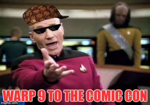 Captain, we're in the Star Wars Galaxy, if we hurry we can get to Earth by July 20th | WARP 9 TO THE COMIC CON | image tagged in memes,picard wtf,comic con | made w/ Imgflip meme maker