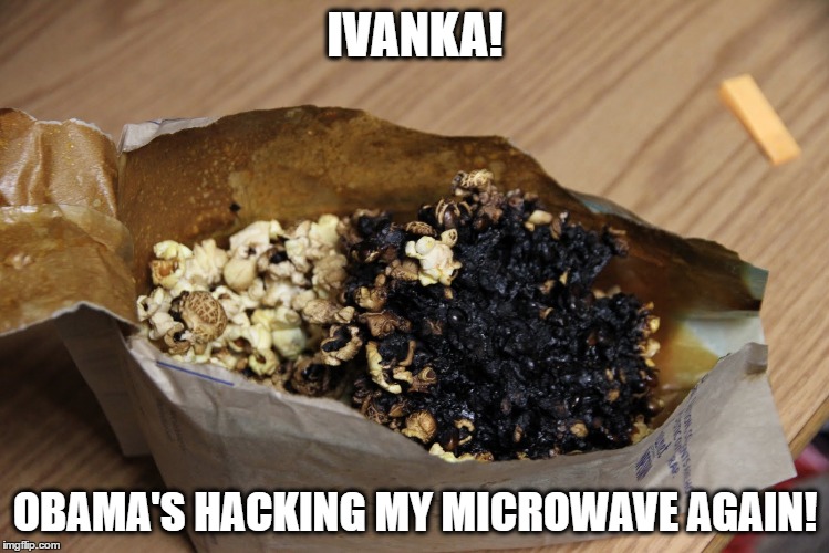 IVANKA! OBAMA'S HACKING MY MICROWAVE AGAIN! | made w/ Imgflip meme maker