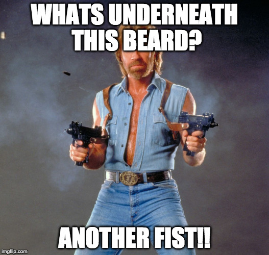 Chuck Norris Guns | WHATS UNDERNEATH THIS BEARD? ANOTHER FIST!! | image tagged in memes,chuck norris guns,chuck norris | made w/ Imgflip meme maker