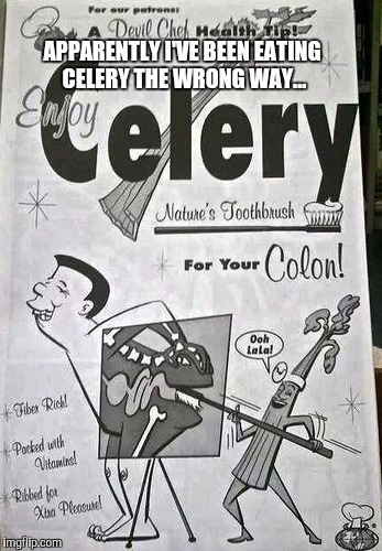 As Sulu would say, OH MY!  #OldAdWeek  | APPARENTLY I'VE BEEN EATING CELERY THE WRONG WAY... | image tagged in celery,vintage ads,old ad week,memes,funny ads | made w/ Imgflip meme maker
