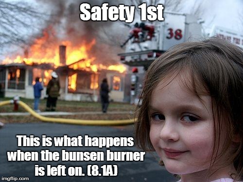 Disaster Girl Meme | Safety 1st; This is what happens when the bunsen burner is left on. (8.1A) | image tagged in memes,disaster girl | made w/ Imgflip meme maker
