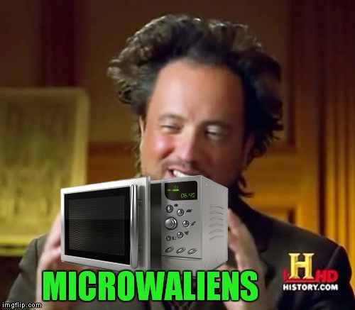 Ancient Aliens Meme | MICROWALIENS | image tagged in memes,ancient aliens | made w/ Imgflip meme maker