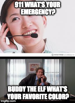 Prank phone call... I guess  | 911 WHAT'S YOUR EMERGENCY? BUDDY THE ELF WHAT'S YOUR FAVORITE COLOR? | image tagged in buddy the elf | made w/ Imgflip meme maker