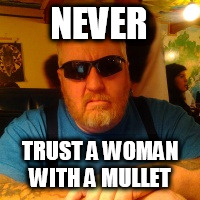 Mean Jay | NEVER; TRUST A WOMAN WITH A MULLET | image tagged in mean jay | made w/ Imgflip meme maker