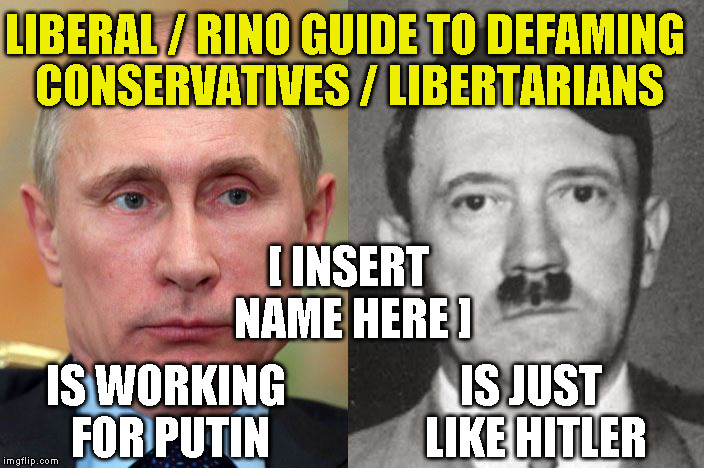 Putin Hitler | LIBERAL / RINO GUIDE TO DEFAMING CONSERVATIVES / LIBERTARIANS; [ INSERT NAME HERE ]; IS WORKING FOR PUTIN; IS JUST LIKE HITLER | image tagged in putin hitler | made w/ Imgflip meme maker