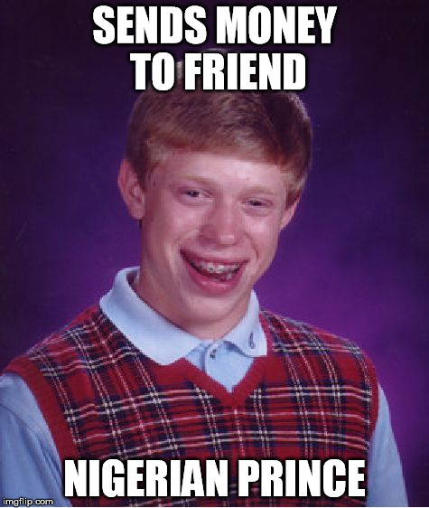Bad Luck Brian Meme | SENDS MONEY TO FRIEND NIGERIAN PRINCE | image tagged in memes,bad luck brian | made w/ Imgflip meme maker