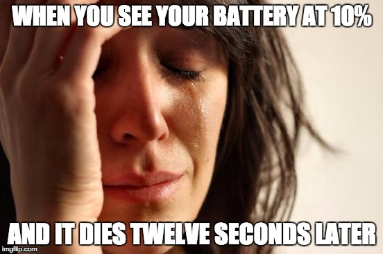 First World Problems Meme | WHEN YOU SEE YOUR BATTERY AT 10%; AND IT DIES TWELVE SECONDS LATER | image tagged in memes,first world problems | made w/ Imgflip meme maker