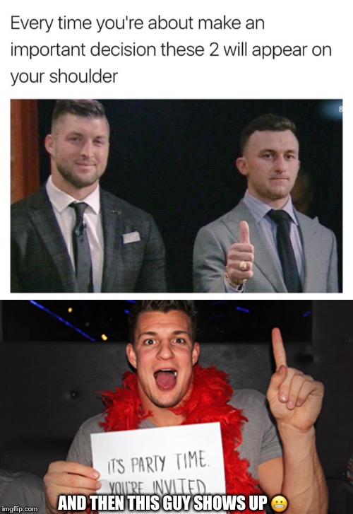  AND THEN THIS GUY SHOWS UP 😬 | image tagged in gronk,gronkowski,johnny manziel,johnny football,bad decision,tim tebow | made w/ Imgflip meme maker