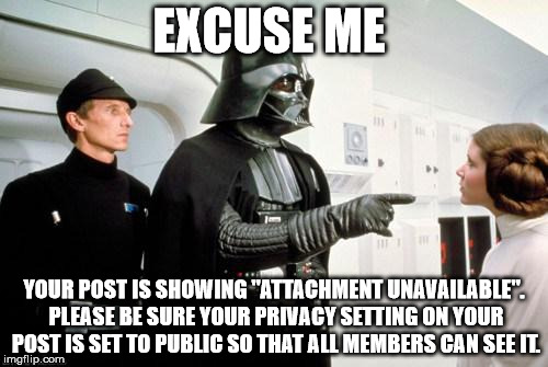 darth vader leia | EXCUSE ME; YOUR POST IS SHOWING "ATTACHMENT UNAVAILABLE". PLEASE BE SURE YOUR PRIVACY SETTING ON YOUR POST IS SET TO PUBLIC SO THAT ALL MEMBERS CAN SEE IT. | image tagged in darth vader leia | made w/ Imgflip meme maker