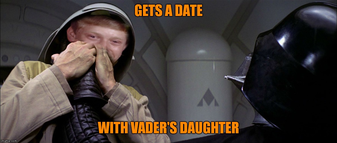 GETS A DATE WITH VADER'S DAUGHTER | made w/ Imgflip meme maker