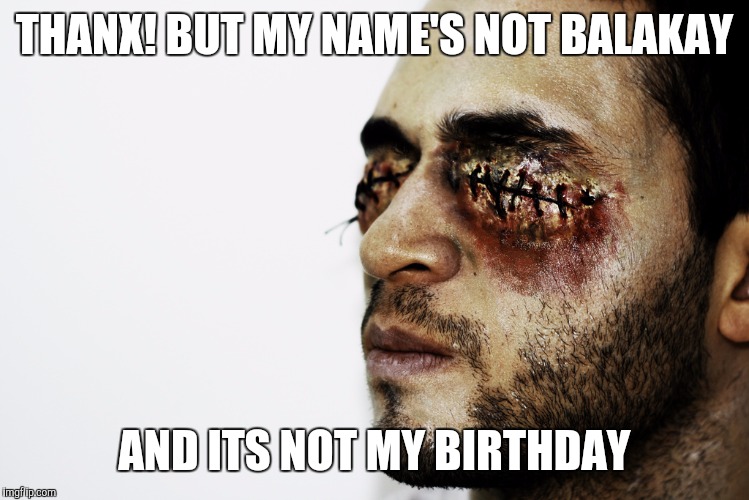 THANX! BUT MY NAME'S NOT BALAKAY AND ITS NOT MY BIRTHDAY | made w/ Imgflip meme maker
