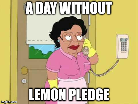Consuela Meme | A DAY WITHOUT; LEMON PLEDGE | image tagged in memes,consuela | made w/ Imgflip meme maker