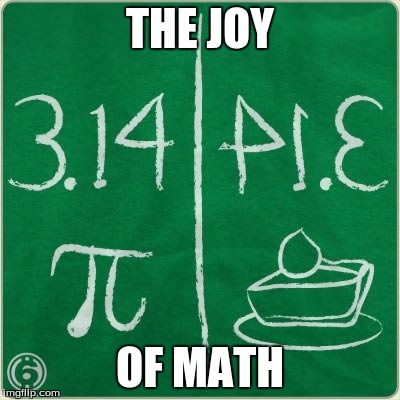 Pi=Pie | THE JOY OF MATH | made w/ Imgflip meme maker