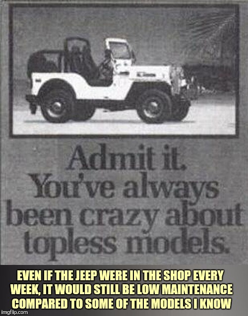 Nice bumpers. Old Ad Seek. A Swiggys-back event | EVEN IF THE JEEP WERE IN THE SHOP EVERY WEEK, IT WOULD STILL BE LOW MAINTENANCE COMPARED TO SOME OF THE MODELS I KNOW | image tagged in old ad week,swiggys-back,jeep | made w/ Imgflip meme maker