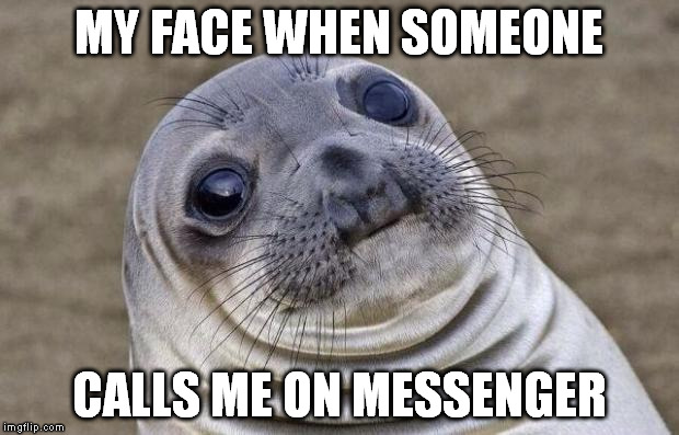 Awkward Moment Sealion | MY FACE WHEN SOMEONE; CALLS ME ON MESSENGER | image tagged in memes,awkward moment sealion | made w/ Imgflip meme maker