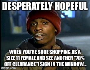 Y'all Got Any More Of That | DESPERATELY HOPEFUL; WHEN YOU'RE SHOE SHOPPING AS A SIZE 11 FEMALE AND SEE ANOTHER "70% OFF CLEARANCE"! SIGN IN THE WINDOW... | image tagged in memes,yall got any more of | made w/ Imgflip meme maker