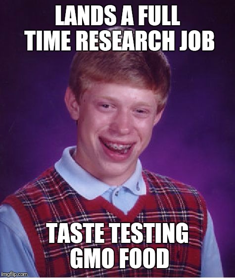 I don't always due, but when I do it's from cancer and digestive issues aggravated by Diabetes | LANDS A FULL TIME RESEARCH JOB; TASTE TESTING GMO FOOD | image tagged in memes,bad luck brian,so true memes,so true,gmo fruits vegetables | made w/ Imgflip meme maker