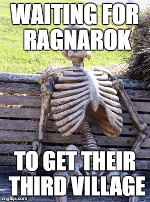 Waiting Skeleton Meme | WAITING FOR RAGNAROK; TO GET THEIR THIRD VILLAGE | image tagged in memes,waiting skeleton | made w/ Imgflip meme maker