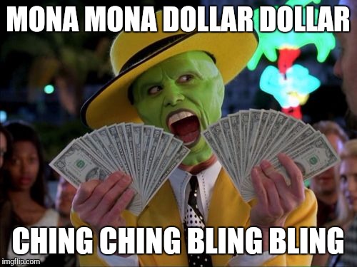 Money Money Meme | MONA MONA DOLLAR DOLLAR; CHING CHING BLING BLING | image tagged in memes,money money | made w/ Imgflip meme maker