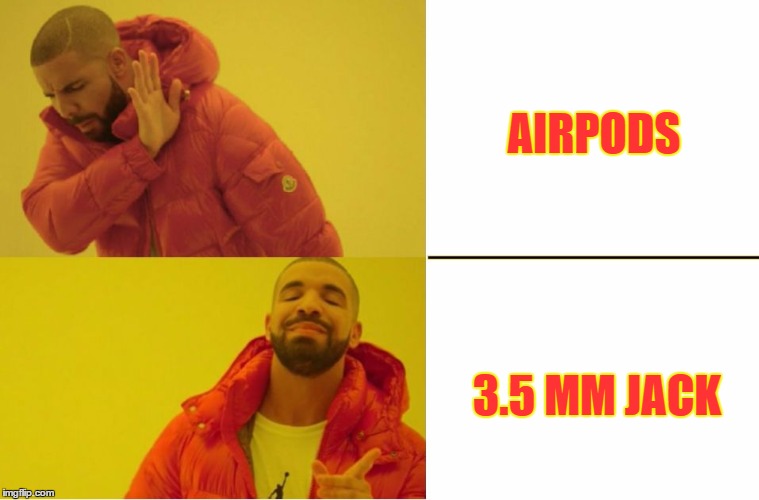 Who else feels the same>? 
 | AIRPODS; 3.5 MM JACK | image tagged in airpods,earphones,headphones | made w/ Imgflip meme maker