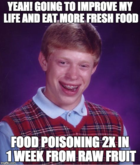 Bad Luck Brian Meme | YEAH! GOING TO IMPROVE MY LIFE AND EAT MORE FRESH FOOD; FOOD POISONING 2X IN 1 WEEK FROM RAW FRUIT | image tagged in memes,bad luck brian | made w/ Imgflip meme maker