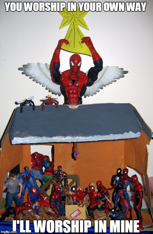may the webs of many spiders, smite thine enemy.
                                          

 - spidey baby jesus. | YOU WORSHIP IN YOUR OWN WAY; I'LL WORSHIP IN MINE | image tagged in spidermas,religion,anti-religion,good friday tacos,equality,memes | made w/ Imgflip meme maker