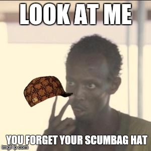 Look At Me | LOOK AT ME; YOU FORGET YOUR SCUMBAG HAT | image tagged in memes,look at me,scumbag | made w/ Imgflip meme maker