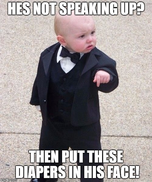 Baby Godfather | HES NOT SPEAKING UP? THEN PUT THESE DIAPERS IN HIS FACE! | image tagged in memes,baby godfather | made w/ Imgflip meme maker