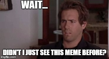 Confused | WAIT... DIDN'T I JUST SEE THIS MEME BEFORE? | image tagged in confused | made w/ Imgflip meme maker