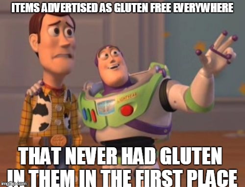 X, X Everywhere Meme | ITEMS ADVERTISED AS GLUTEN FREE EVERYWHERE THAT NEVER HAD GLUTEN IN THEM IN THE FIRST PLACE | image tagged in memes,x x everywhere | made w/ Imgflip meme maker