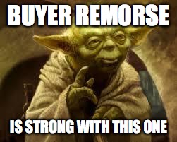 yoda | BUYER REMORSE; IS STRONG WITH THIS ONE | image tagged in yoda | made w/ Imgflip meme maker