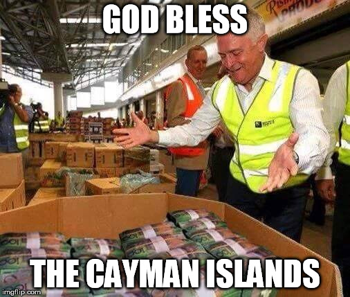 Malcom Turnbull Money | GOD BLESS; THE CAYMAN ISLANDS | image tagged in malcom turnbull money,mr harboursidemansion | made w/ Imgflip meme maker